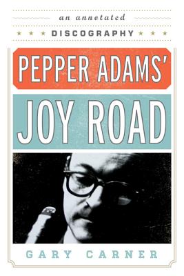 Image for Pepper Adams' Joy Road: An Annotated Discography (Volume 69) (Studies in Jazz, 69)