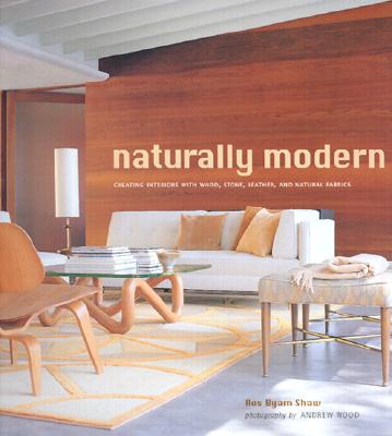 Naturally Modern: Creating Interiors with Wood, Leather, Stone, and Natural Fabrics