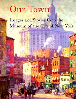 Our Town: Images and Stories from the Museum of the City of New York