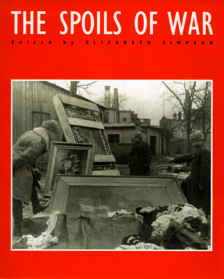 Image for The Spoils of War - World War II and Its Aftermath: The Loss, Reappearance, and Recovery of Cultural Property The Spoils of War - World War II and Its Aftermath: The Loss, Reappearance, and Recovery of Cultural Property