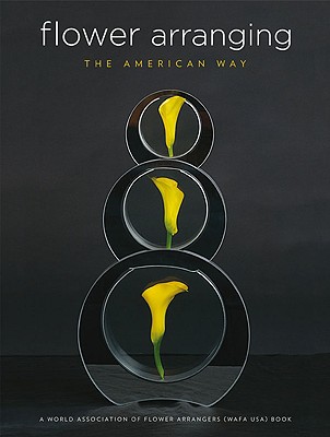 FLOWER ARRANGING THE AMERICAN WAY A World Association of Flower Arrangers Book