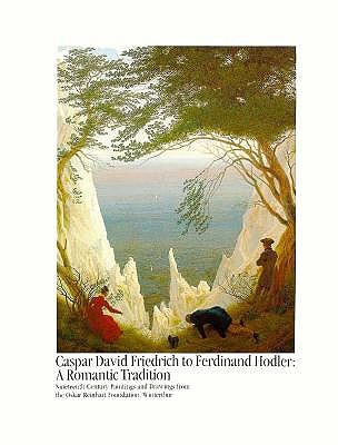 Caspar David Friedrich to Ferdinand Hodler : A Romantic Tradition : Nineteenth-Century Paintings and Drawings from the Oskar Reinhart Foundation
