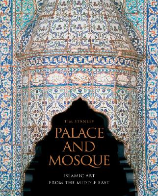 Palace and Mosque: Islamic Art from the Middle East Stanley, Tim