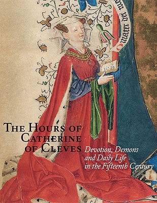 Hours of Catherine of Cleves: Devotions, Demons and Daily Life in the Fifteenth Century