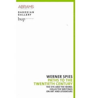 Werner Spies: The Eye and the Word: Collected Writings On Art and Literature, The Gagosian Edition