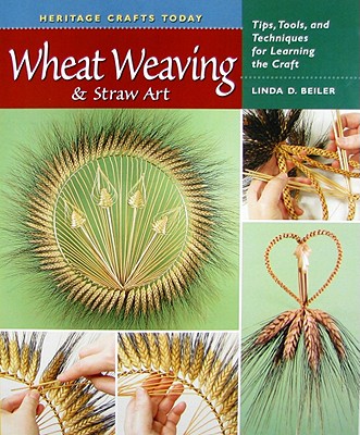 Image for Wheat Weaving and Straw Art: Tips, Tools, and Techniques for Learning the Craft (Heritage Crafts)