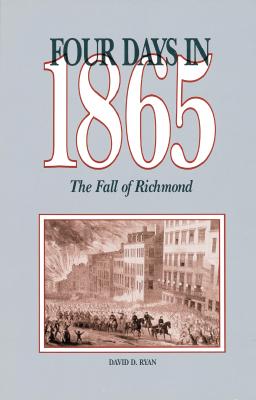 Four Days in 1865: The Fall of Richmond