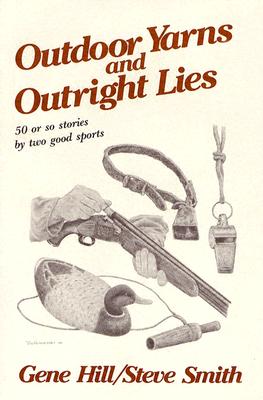 Outdoor Yarns and Outright Lies: 50 Or So Stories by Two Good Sports