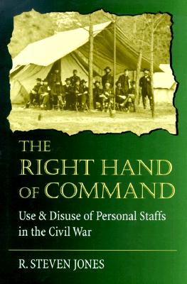 Right Hand of Command: Use and Disuse of Personal Staffs in the Civil War.