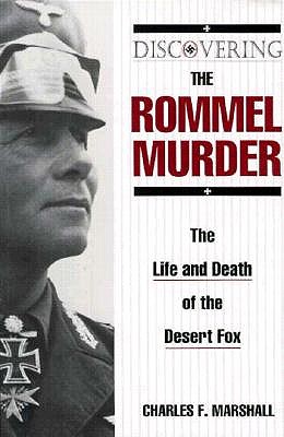 Discovering the Rommel Murder: Life & Death of the Desert Fox.