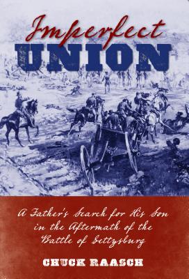 Imperfect Union: A Fathers Search for His Son in the Aftermath of the Battle of Gettysburg