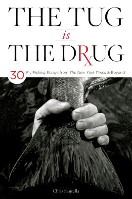 The Tug is the Drug: 37 Fly-Fishing Essays from the New York Times and Beyond