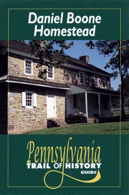 Daniel Boone Homestead: Pennsylvania Trail of History Guide