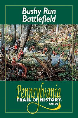 Bushy Run Battlefield: Pennsylvania Trail of History Guide
