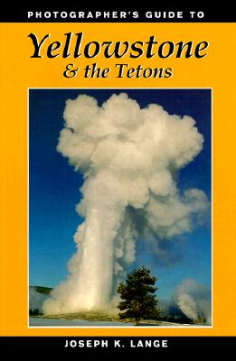 Photographer's Guide to Yellowstone & the Tetons