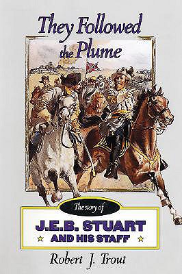 They Followed the Plume: The Story of J. E. B. Stuart and His Staff