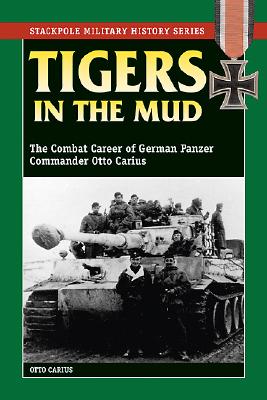 Tigers in the Mud: The Combat Career of German Panzer Commander Otto Carius.