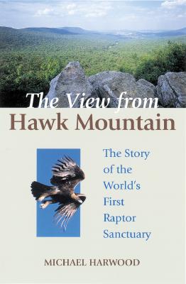 Image for The View from Hawk Mountain: The Story of the World's First Raptor Sanctuary The View from Hawk Mountain: The Story of the World's First Raptor Sanctuary
