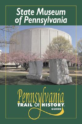 The State Museum Of Pennsylvania: Pennsylvania Trail Of History Guide