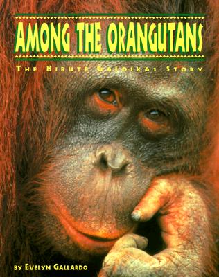 Among the Orangutans: The Birute Galdikas Story (The Great Naturalists)