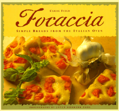 Focaccia: Simple Breads from the Italian Oven