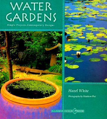Water Gardens: Simple Projects, Contemporary Designs