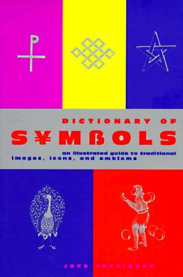 Dictionary of Symbols: An Illustrated Guide to Traditional Images, Icons, and Emblems