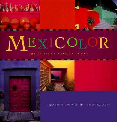 Mexicolor : the spirit of Mexican design. Photographs by Melba Levick ; text by Tony Cohan ; creative direction by Masako Takahashi.