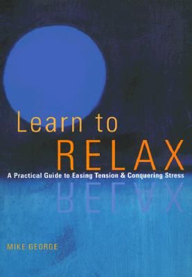 Learn to Relax : A Practical Guide to Easing Tension and Conquering Stress