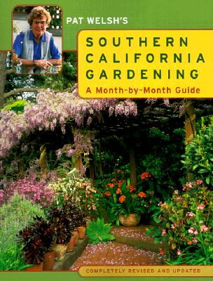 Pat Welsh's Southern California Gardening: A Month-by-Month Guide Completely Revised and Updated