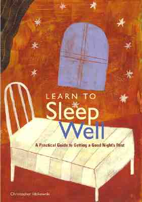 Learn to Sleep Well; A Practical Guide to Getting a Good Nights Rest