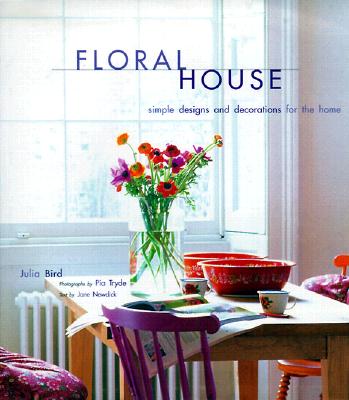 Floral House: Simple Designs and Decorations for the Home