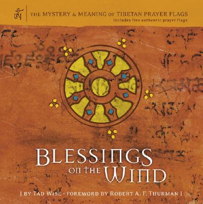 Blessings on the Wind: The Mystery & Meaning of Tibetan Prayer Flags
