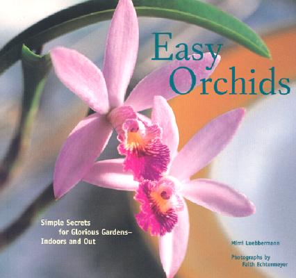 Easy Orchids: Simple Secrets for Glorious Gardens--Indoors and Out