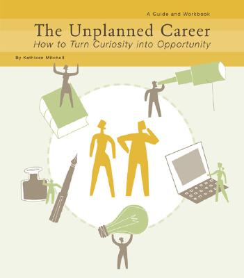 The Unplanned Career: How to Turn Curiosity into Opportunity: A Guide and Workbook
