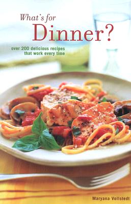 What's for Dinner: 200 Delicious Recipes That Work Every Time