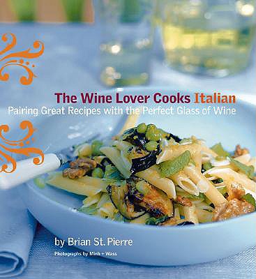 Wine Lover Cooks Italian: Pairing Great Recipes with the Perfect Glass of Wine