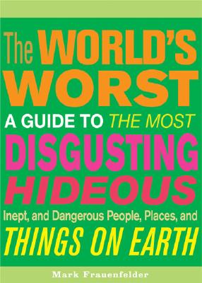 Image for The World's Worst: A Guide to the Most Disgusting, Hideous, Inept, and Dangerous People, Places, and Things on Earth The World's Worst: A Guide to the Most Disgusting, Hideous, Inept, and Dangerous People, Places, and Things on Earth