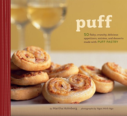 Puff: 50 Flaky, Crunchy, Delicious Appetizers, Entrees & Desserts Made With Puff Pastry