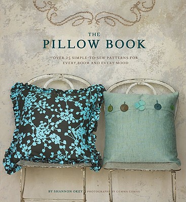 PILLOW BOOK: OVER 25 SIMPLE-TO-SEW PATTERNS FOR EVERY ROOM AND EVERY MOOD