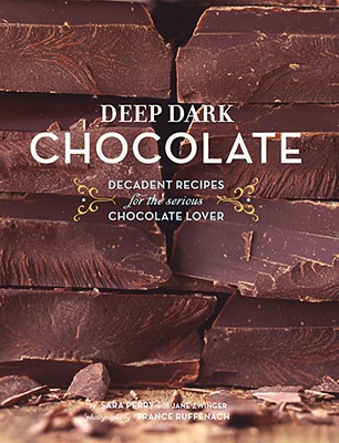 Deep, Dark Chocolate: Decadent Recipes For The Serious Chocolate Lover