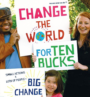 Image for Change the World for Ten Bucks: small actions x lots of people big change Change the World for Ten Bucks: small actions x lots of people big change
