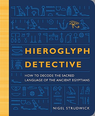 Hieroglyph Detective: How to Decode the Sacred Language of the Ancient Egyptians