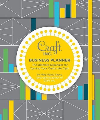 Craft Inc. Business Planner: The Ultimate Organizer for Turning Your Crafts into Cash