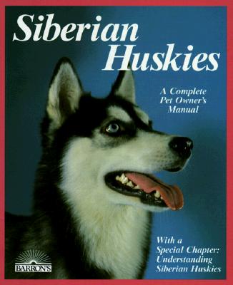 SIBERIAN HUSKIES - A COMPLETE PET OWNER'S MANUAL