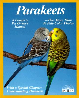 Parakeets: How to Take Care of Them and Understand Them (Complete Pet Owner's Manual)