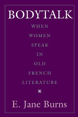 Bodytalk: When Women Speak in Old French Literature (New Cultural Studies)