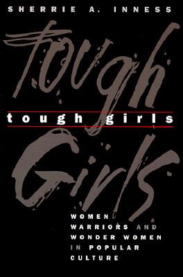 Tough Girls: Women Warriors and Wonder Women in Popular Culture (Anniversary Collection)