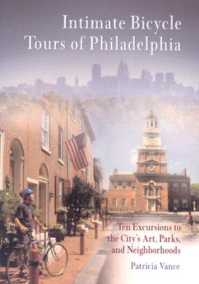 Image for Intimate Bicycle Tours of Philadelphia: Ten Excursions to the City's Art, Parks, and Neighborhoods