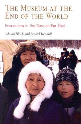 The Museum at the End of the World: Encounters in the Russian Far East